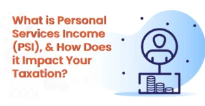 What is Personal Services Income (PSI), and How Does it Impact Your Taxation?