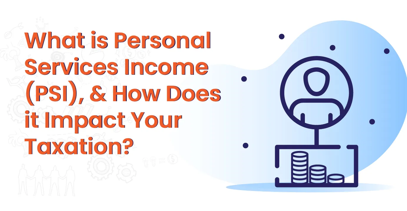 What is Personal Services Income (PSI), and How Does it Impact Your Taxation?